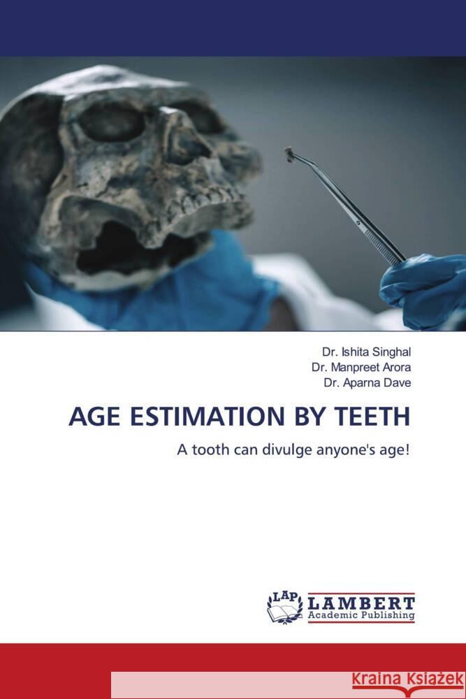 AGE ESTIMATION BY TEETH Singhal, Dr. Ishita, Arora, Dr. Manpreet, Dave, Dr. Aparna 9786204211503