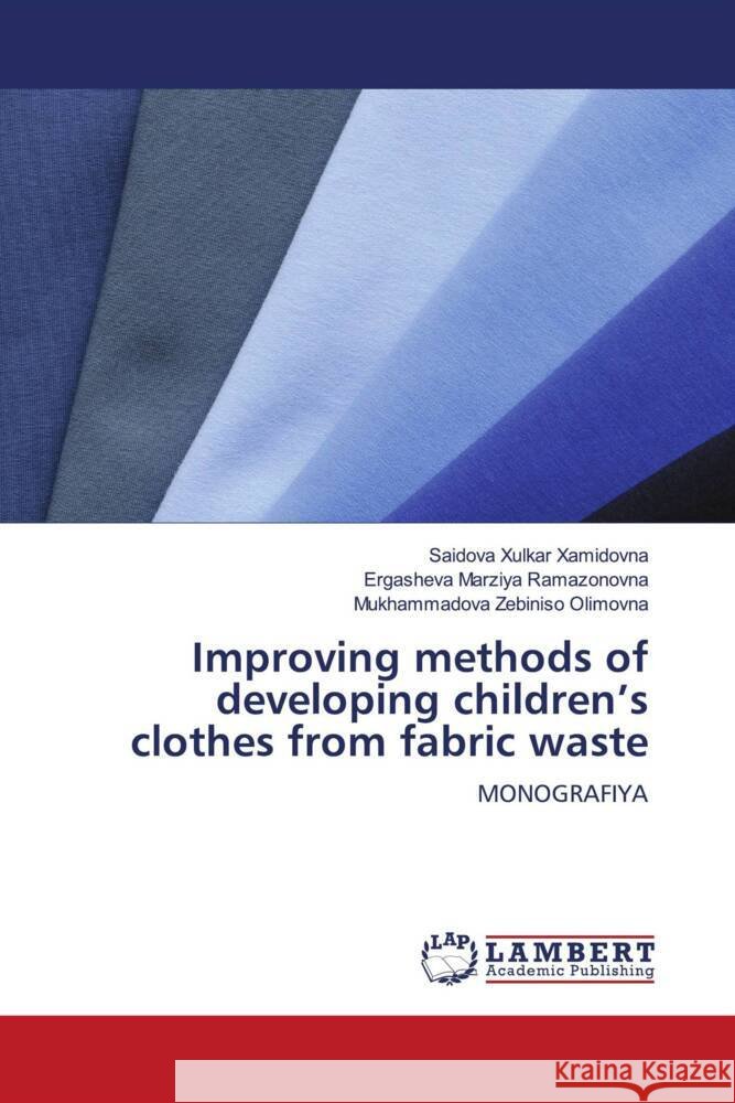 Improving methods of developing children's clothes from fabric waste Xulkar Xamidovna, Saidova, Marziya Ramazonovna, Ergasheva, Zebiniso Olimovna, Mukhammadova 9786204211633 LAP Lambert Academic Publishing