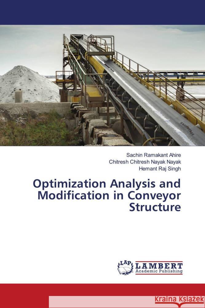 Optimization Analysis and Modification in Conveyor Structure Ahire, Sachin Ramakant, Nayak, Chitresh                                          Chitresh Nayak, Singh, Hemant Raj 9786204211725