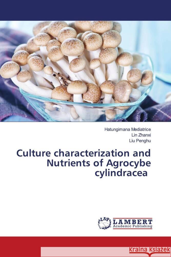 Culture characterization and Nutrients of Agrocybe cylindracea Mediatrice, Hatungimana, Zhanxi, Lin, Penghu, Liu 9786204211817 LAP Lambert Academic Publishing