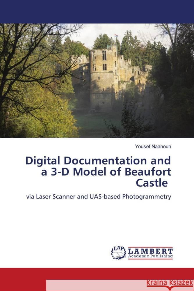 Digital Documentation and a 3-D Model of Beaufort Castle Naanouh, Yousef 9786204212159