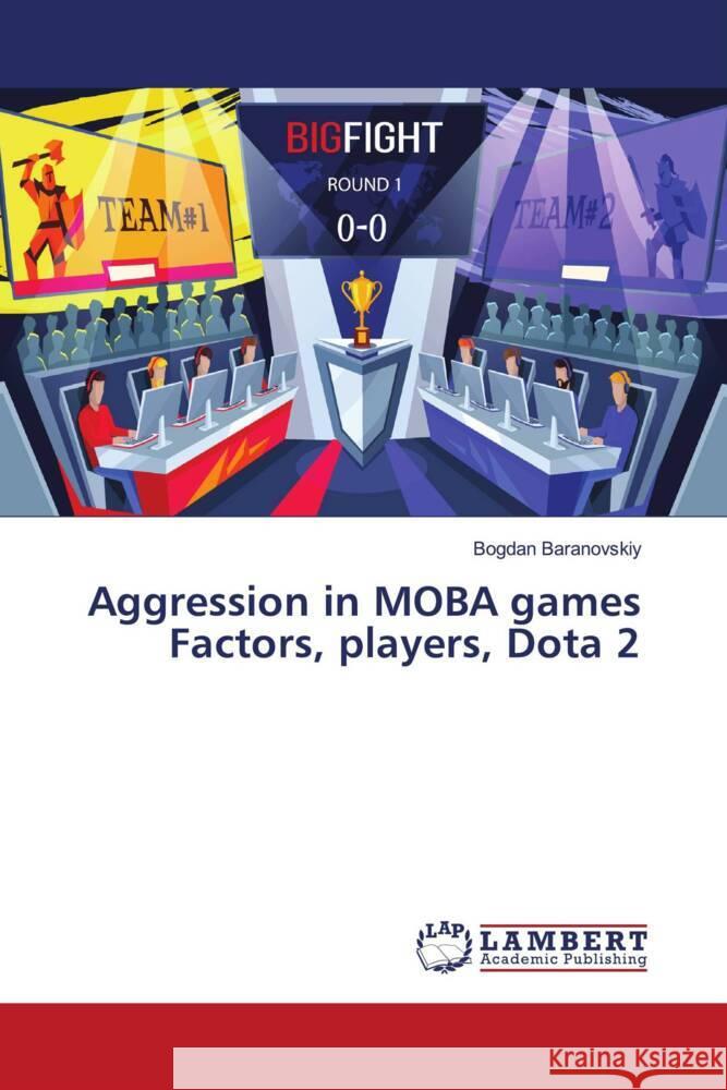 Aggression in MOBA games Factors, players, Dota 2 Baranovskiy, Bogdan 9786204212357