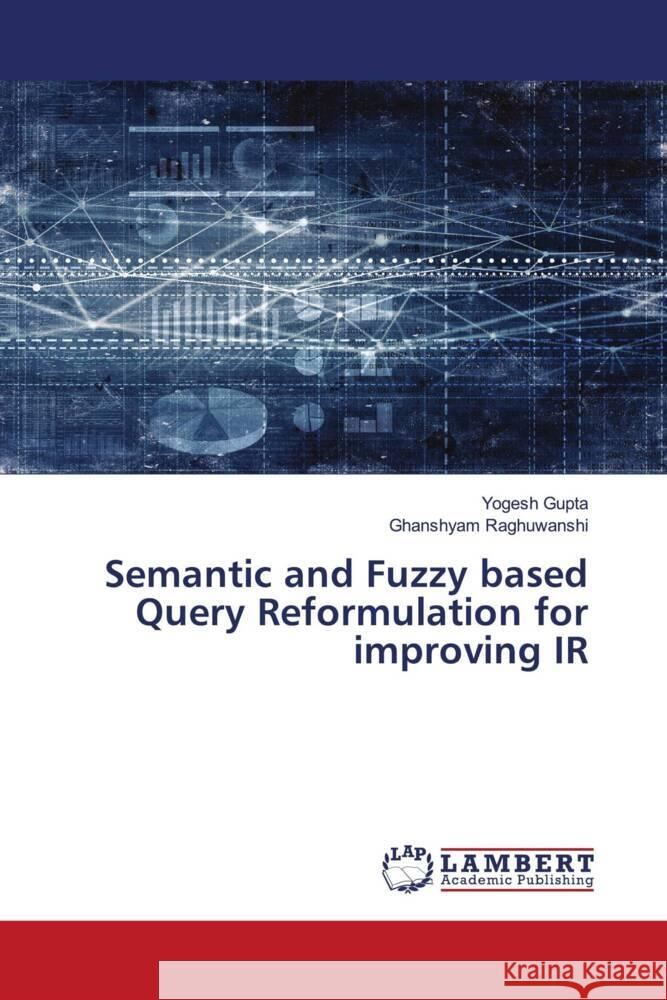 Semantic and Fuzzy based Query Reformulation for improving IR Gupta, Yogesh, Raghuwanshi, Ghanshyam 9786204212654