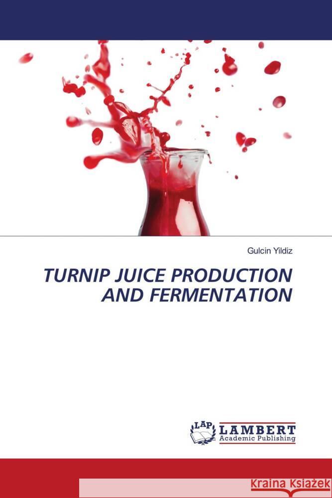 TURNIP JUICE PRODUCTION AND FERMENTATION Yildiz, Gulcin 9786204212784 LAP Lambert Academic Publishing