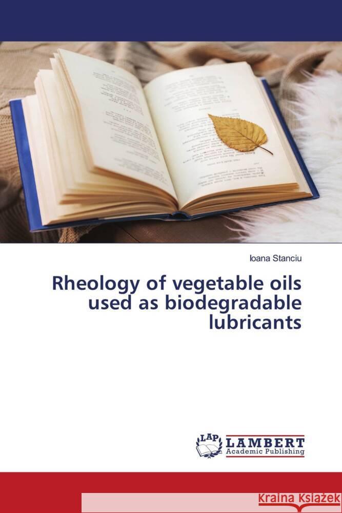 Rheology of vegetable oils used as biodegradable lubricants Stanciu, Ioana 9786204213194 LAP Lambert Academic Publishing