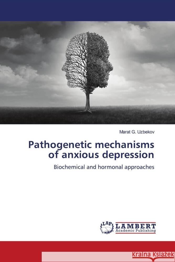 Pathogenetic mechanisms of anxious depression Uzbekov, Marat G. 9786204213354 LAP Lambert Academic Publishing