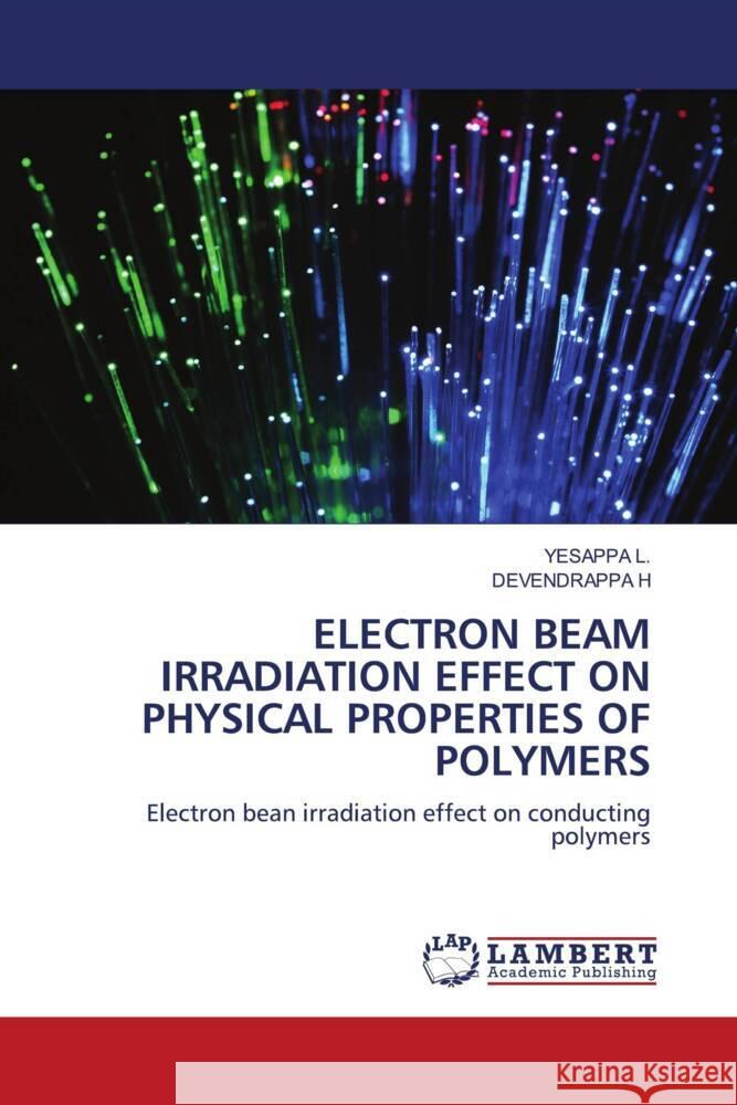 ELECTRON BEAM IRRADIATION EFFECT ON PHYSICAL PROPERTIES OF POLYMERS L., YESAPPA, H, DEVENDRAPPA 9786204213484 LAP Lambert Academic Publishing