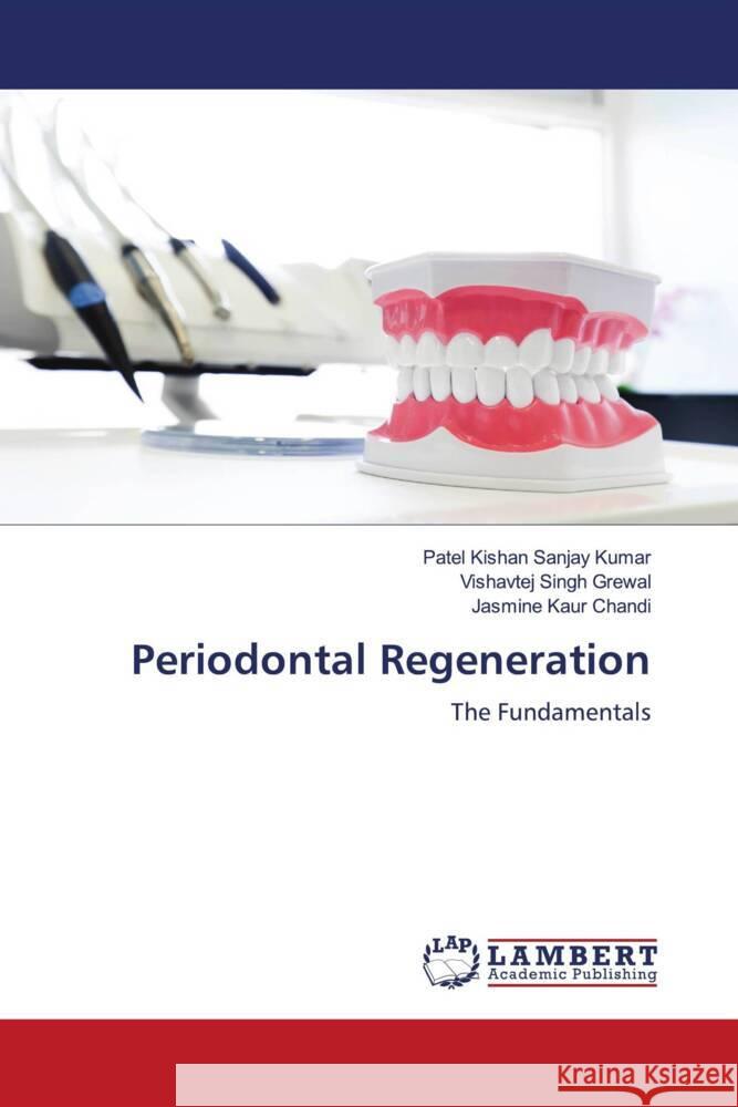 Periodontal Regeneration Sanjay Kumar, Patel Kishan, Grewal, Vishavtej Singh, Chandi, Jasmine Kaur 9786204213798