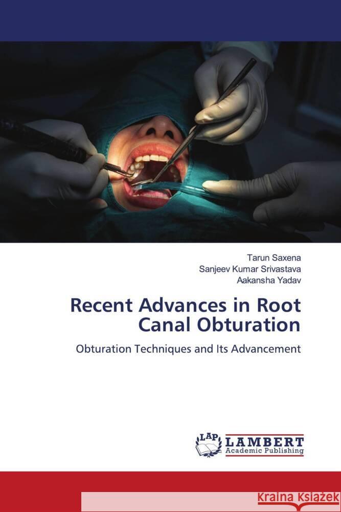 Recent Advances in Root Canal Obturation Saxena, Tarun, Srivastava, Sanjeev Kumar, Yadav, Aakansha 9786204213873