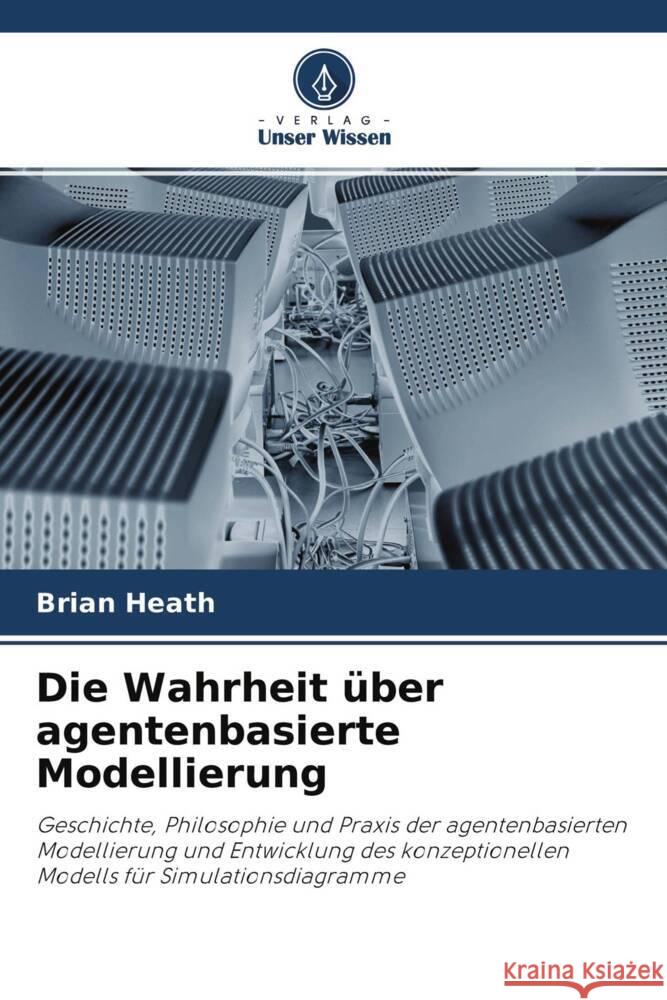 Die Wahrheit über agentenbasierte Modellierung Heath, Brian 9786204214924