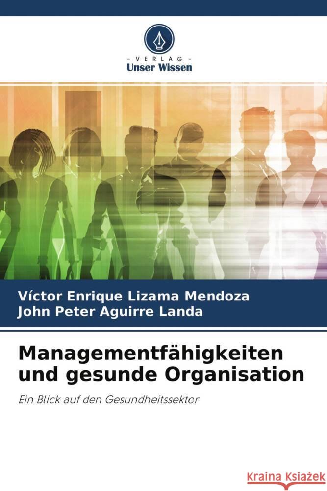 Managementfähigkeiten und gesunde Organisation Lizama Mendoza, Víctor Enrique, Aguirre Landa, John Peter 9786204219875