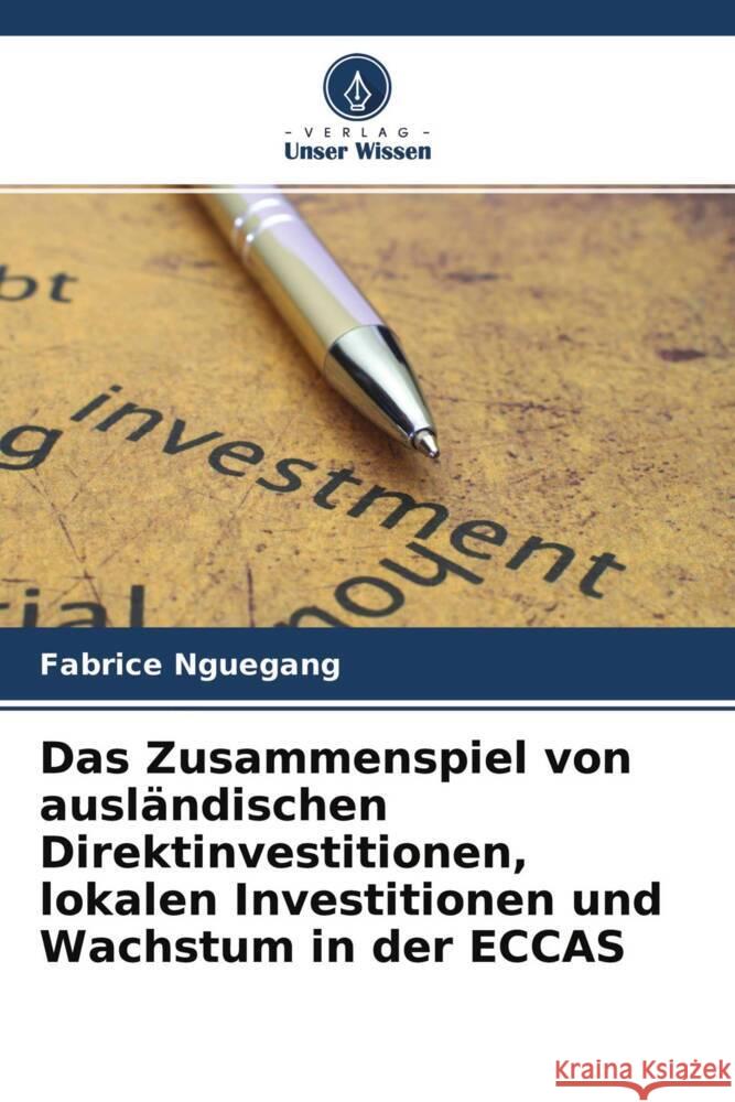 Das Zusammenspiel von ausländischen Direktinvestitionen, lokalen Investitionen und Wachstum in der ECCAS Nguegang, Fabrice 9786204220260