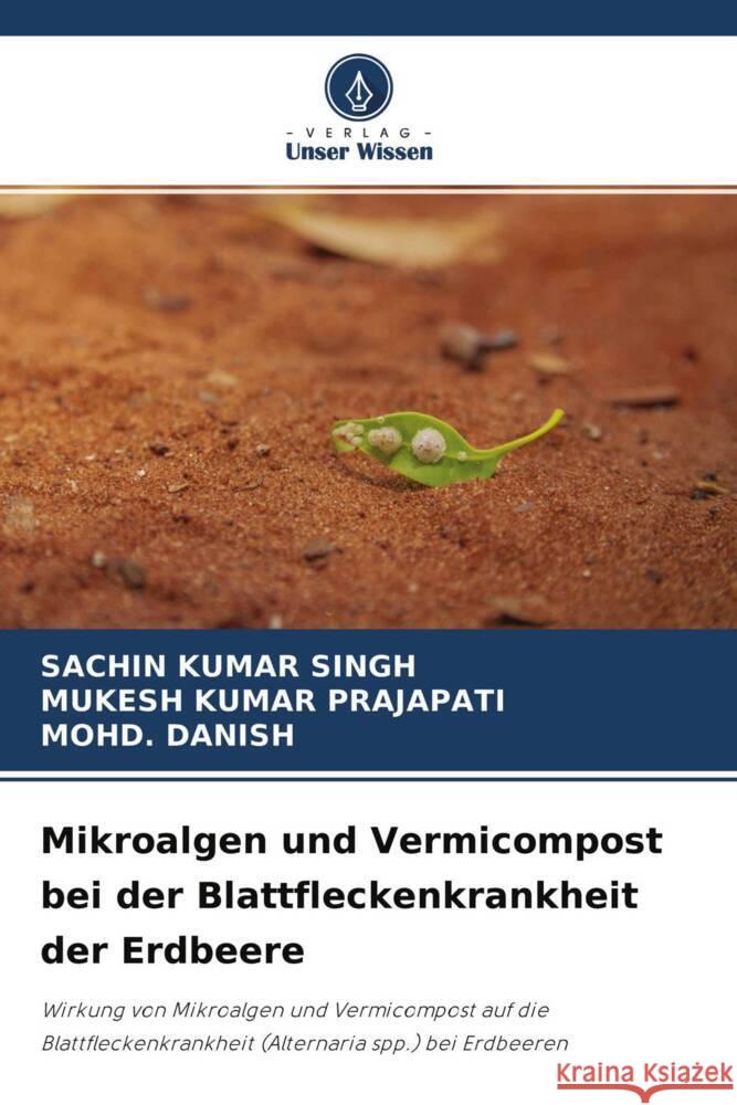 Mikroalgen und Vermicompost bei der Blattfleckenkrankheit der Erdbeere SINGH, Sachin Kumar, Kumar Prajapati, Mukesh, DANISH, Mohd. 9786204220543