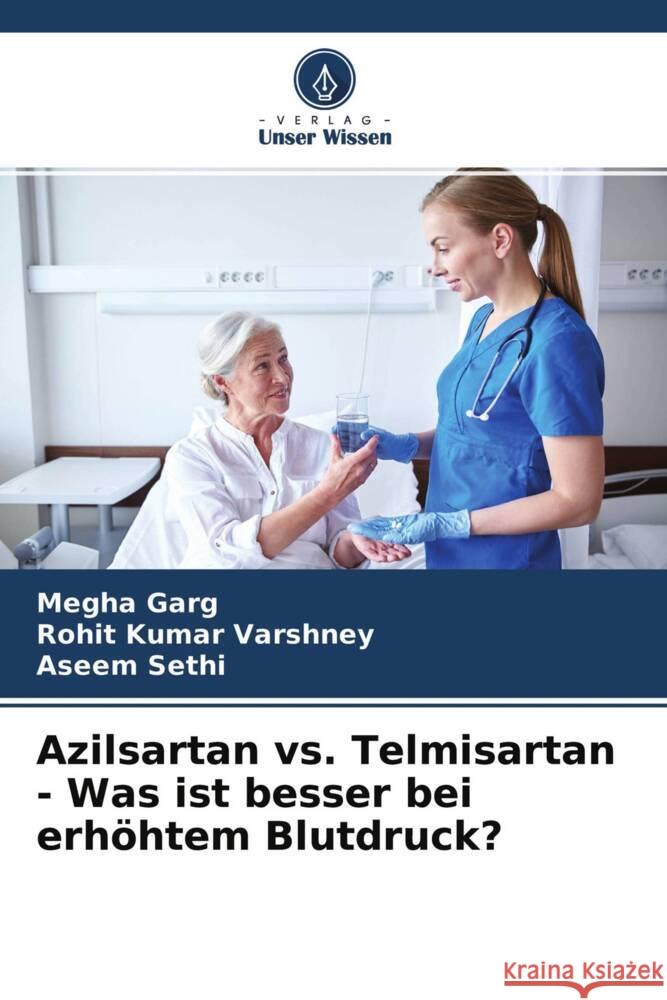 Azilsartan vs. Telmisartan - Was ist besser bei erhöhtem Blutdruck? Garg, Megha, Varshney, Rohit Kumar, Sethi, Aseem 9786204220604 Verlag Unser Wissen