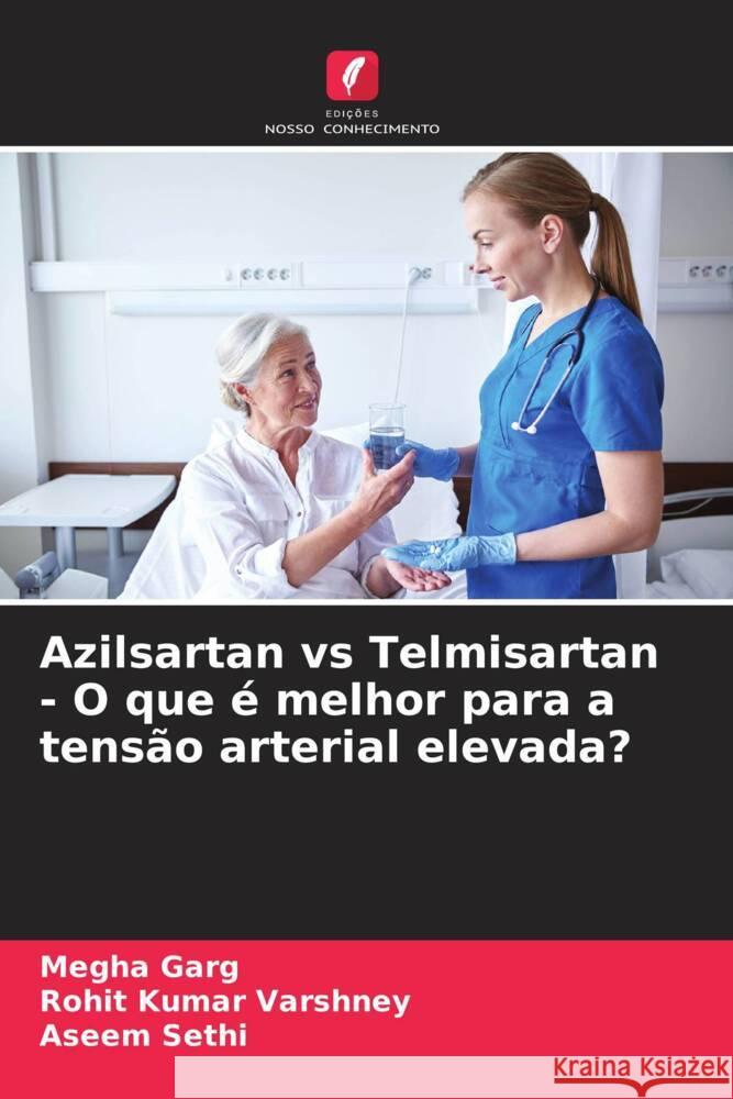 Azilsartan vs Telmisartan - O que é melhor para a tensão arterial elevada? Garg, Megha, Varshney, Rohit Kumar, Sethi, Aseem 9786204220642 Edicoes Nosso Conhecimento