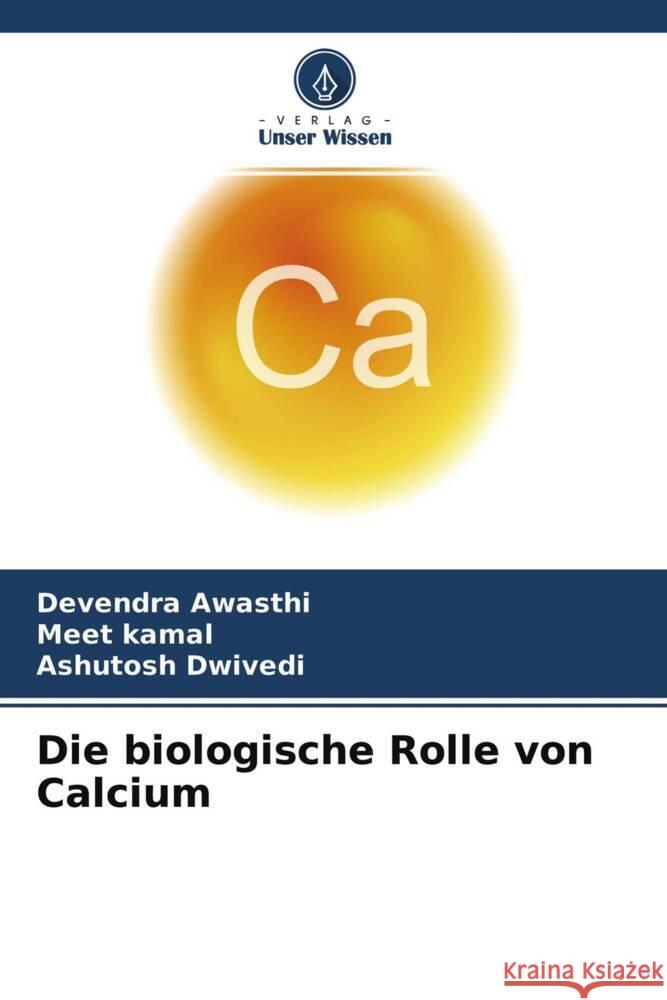 Die biologische Rolle von Calcium Awasthi, Devendra, Kamal, Meet, Dwivedi, Ashutosh 9786204220666