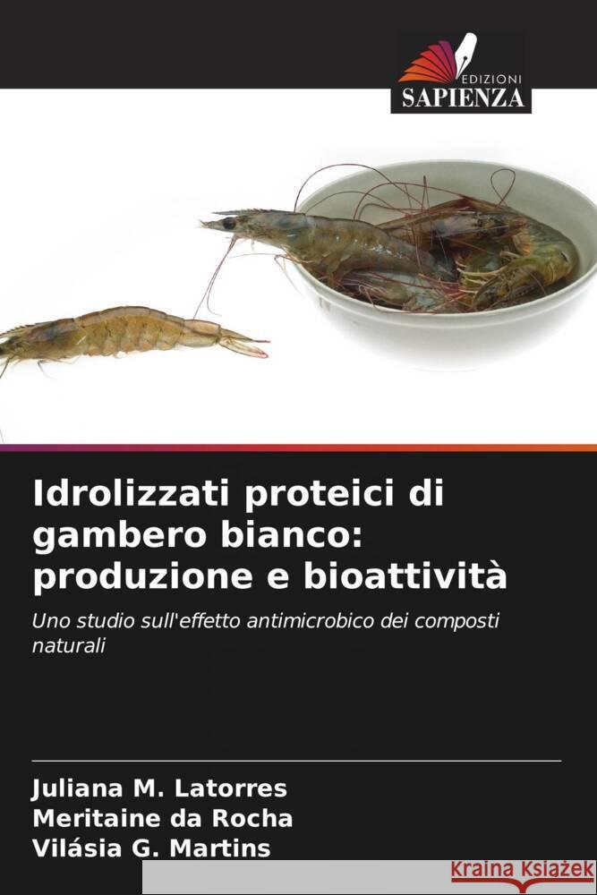 Idrolizzati proteici di gambero bianco: produzione e bioattività Latorres, Juliana M., da Rocha, Meritaine, Martins, Vilásia G. 9786204222271