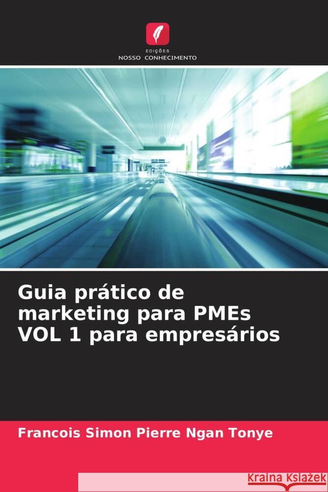 Guia prático de marketing para PMEs VOL 1 para empresários Ngan Tonye, Francois Simon Pierre 9786204222424