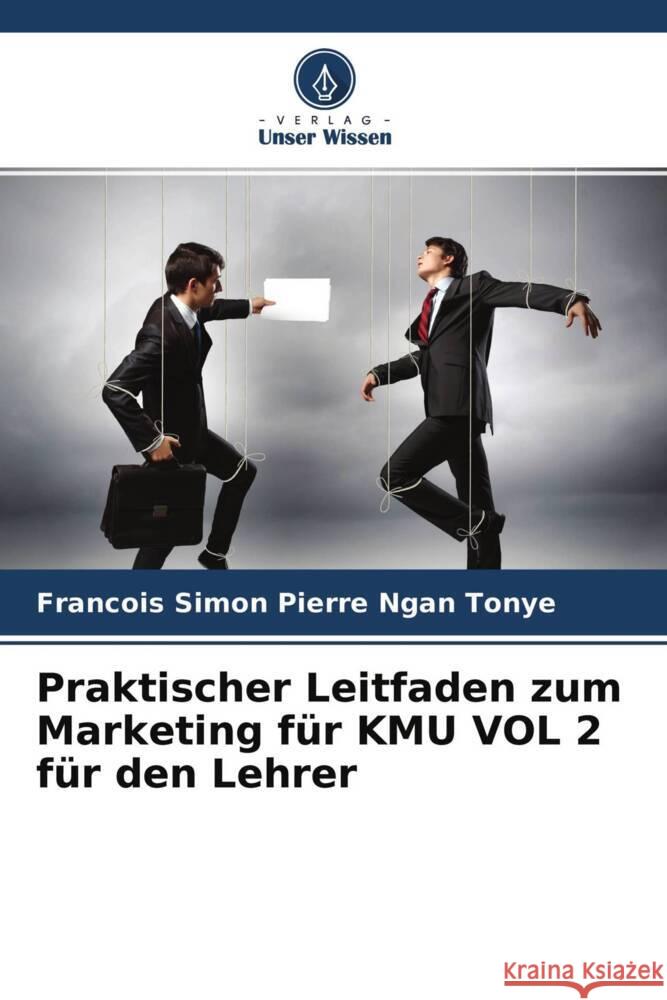 Praktischer Leitfaden zum Marketing für KMU VOL 2 für den Lehrer Ngan Tonye, Francois Simon Pierre 9786204222721