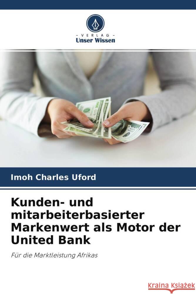 Kunden- und mitarbeiterbasierter Markenwert als Motor der United Bank Uford, Imoh Charles 9786204222806 Verlag Unser Wissen