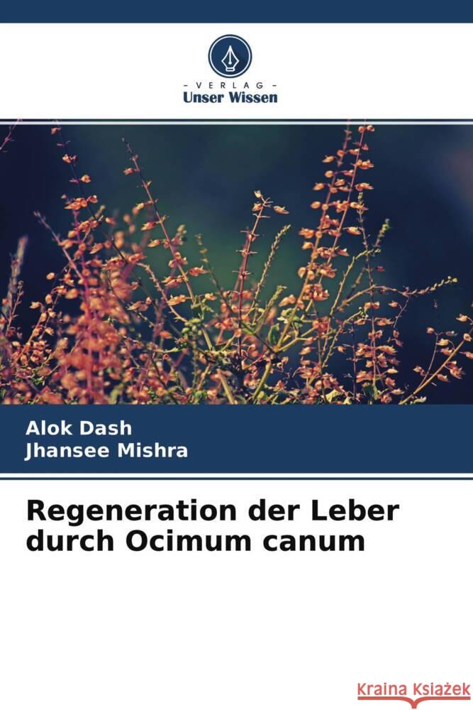 Regeneration der Leber durch Ocimum canum Dash, Alok, Mishra, Jhansee 9786204223070