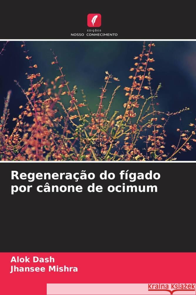 Regeneração do fígado por cânone de ocimum Dash, Alok, Mishra, Jhansee 9786204223117