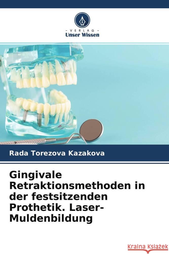 Gingivale Retraktionsmethoden in der festsitzenden Prothetik. Laser-Muldenbildung Kazakova, Rada Torezova 9786204226774