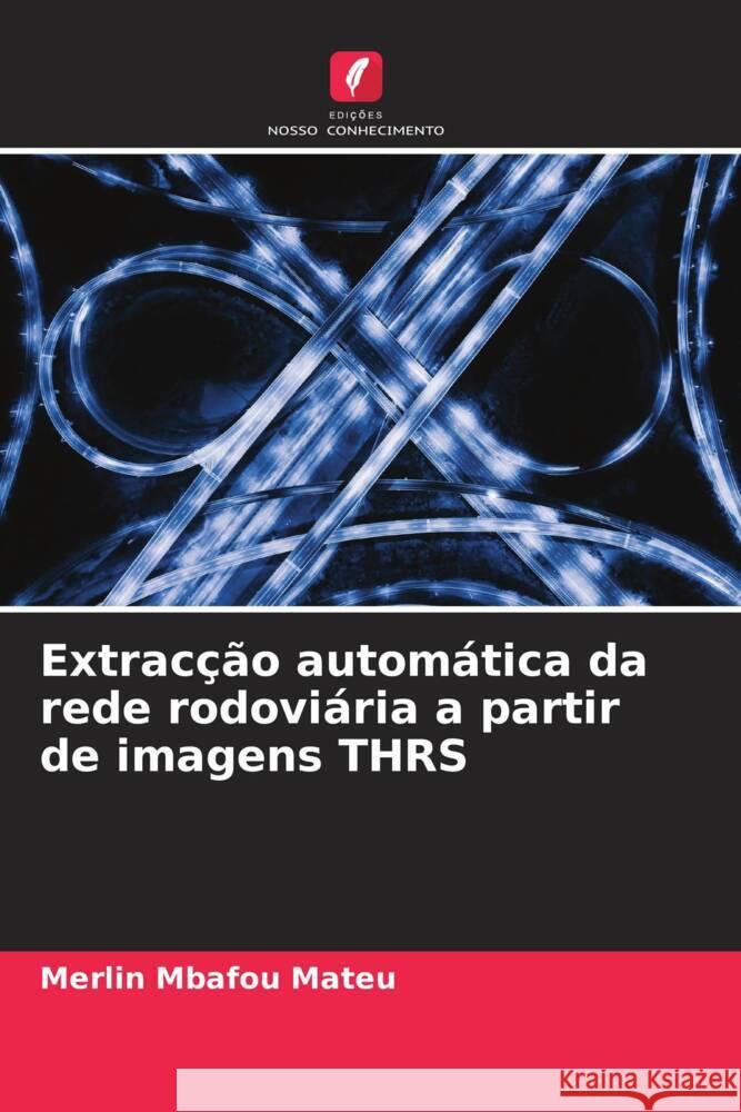 Extracção automática da rede rodoviária a partir de imagens THRS Mbafou Mateu, Merlin 9786204229720