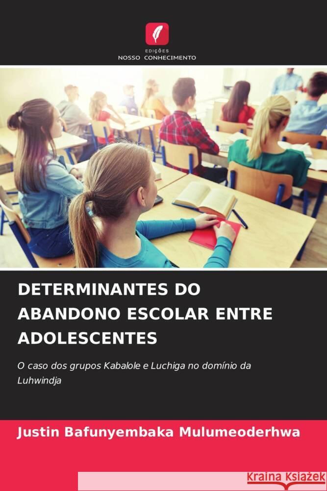 DETERMINANTES DO ABANDONO ESCOLAR ENTRE ADOLESCENTES Bafunyembaka Mulumeoderhwa, Justin 9786204230320 Edicoes Nosso Conhecimento