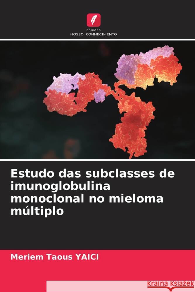 Estudo das subclasses de imunoglobulina monoclonal no mieloma múltiplo Yaici, Meriem Taous 9786204232249 Edicoes Nosso Conhecimento