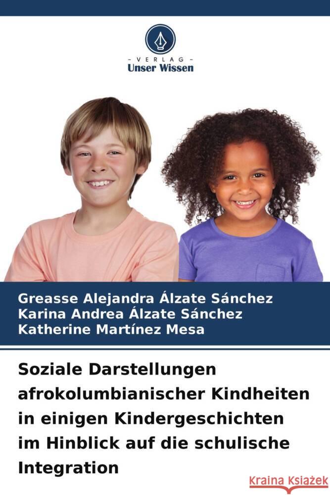 Soziale Darstellungen afrokolumbianischer Kindheiten in einigen Kindergeschichten im Hinblick auf die schulische Integration Álzate Sánchez, Greasse Alejandra, Álzate Sánchez, Karina Andrea, Martínez Mesa, Katherine 9786204233512