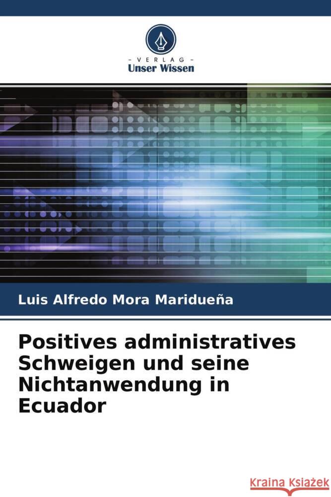 Positives administratives Schweigen und seine Nichtanwendung in Ecuador Mora Maridueña, Luis Alfredo 9786204234106