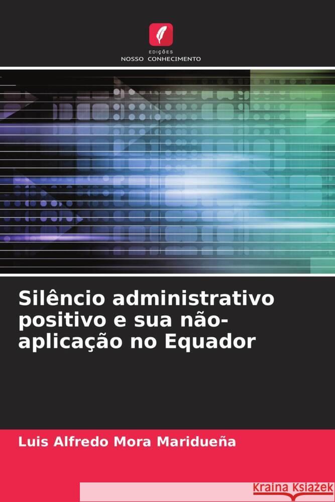 Silêncio administrativo positivo e sua não-aplicação no Equador Mora Maridueña, Luis Alfredo 9786204234151