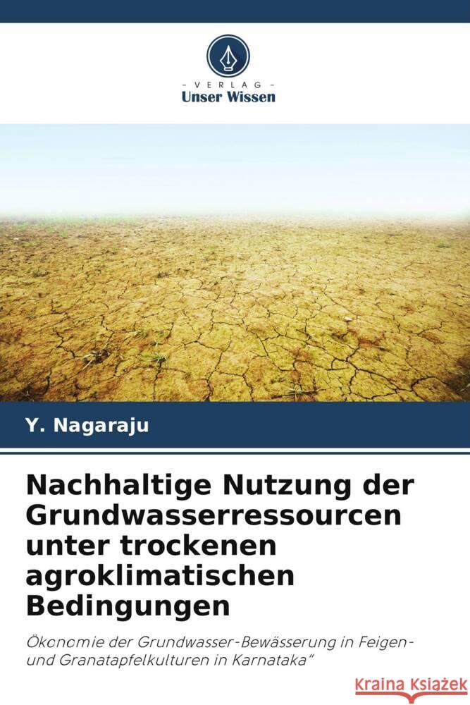 Nachhaltige Nutzung der Grundwasserressourcen unter trockenen agroklimatischen Bedingungen Nagaraju, Y. 9786204235462