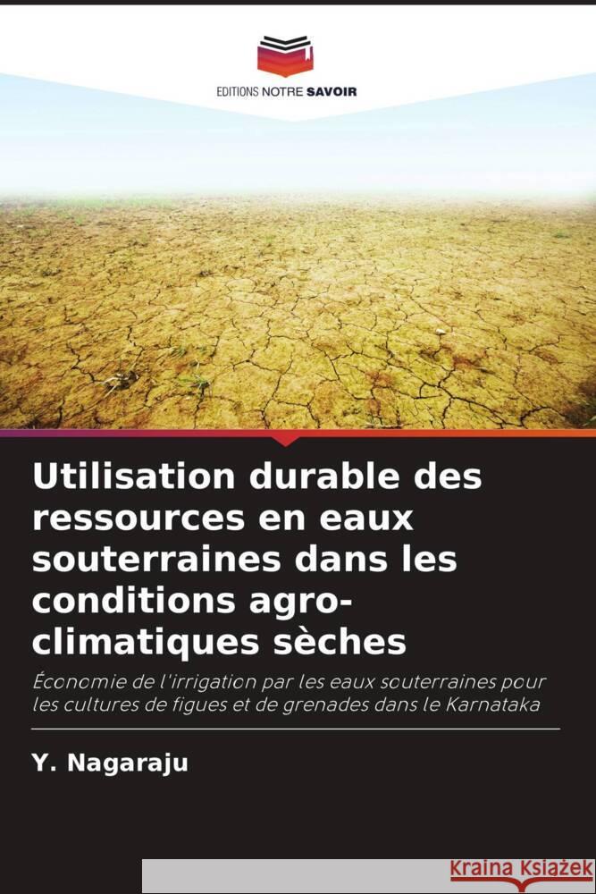 Utilisation durable des ressources en eaux souterraines dans les conditions agro-climatiques sèches Nagaraju, Y. 9786204235486