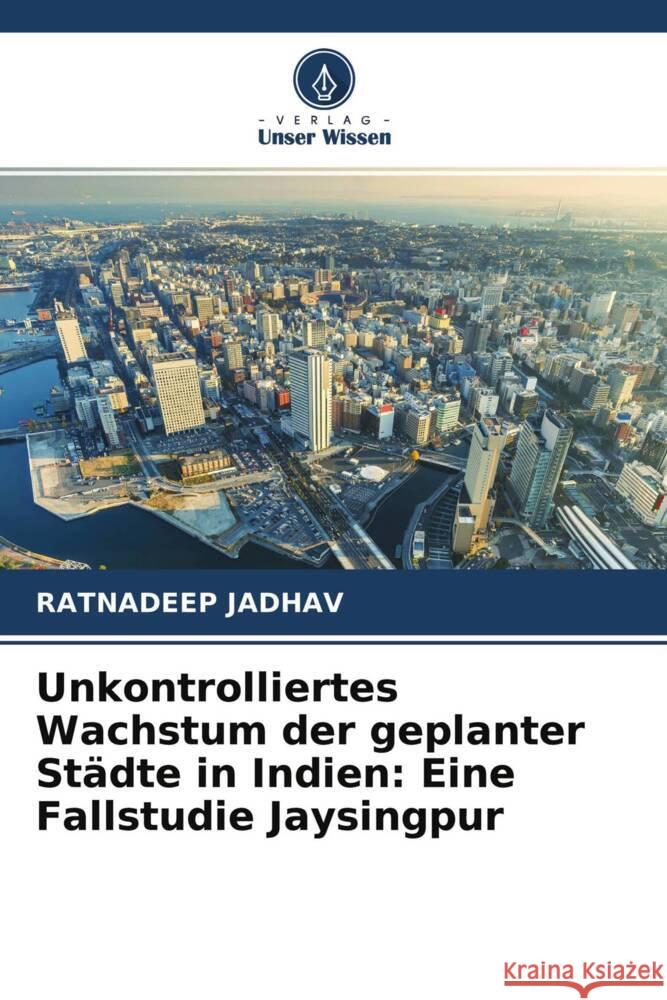 Unkontrolliertes Wachstum der geplanter Städte in Indien: Eine Fallstudie Jaysingpur JADHAV, RATNADEEP 9786204235660