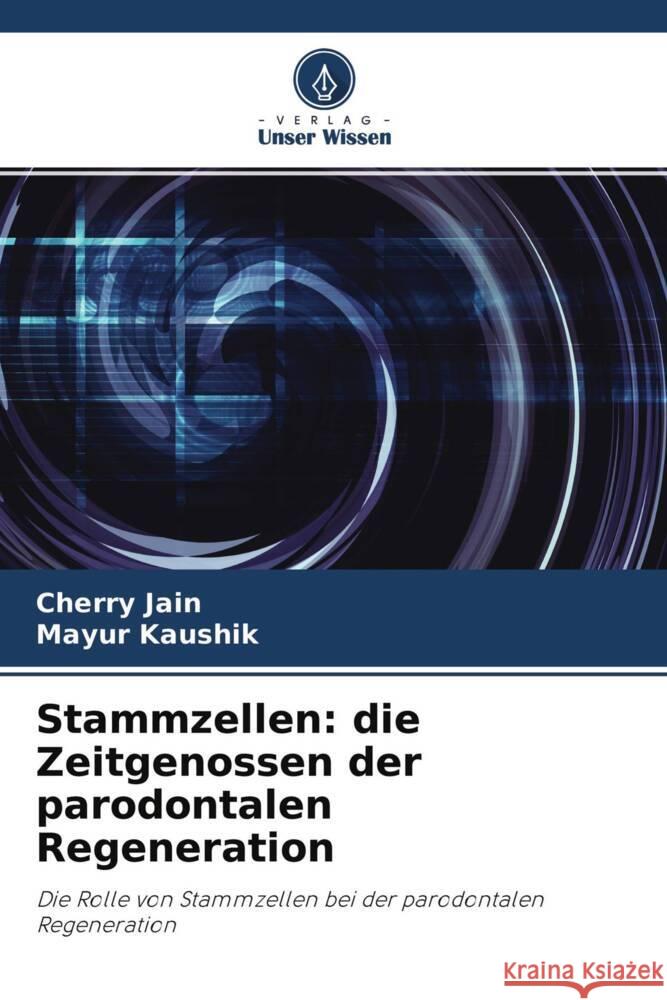 Stammzellen: die Zeitgenossen der parodontalen Regeneration Jain, Cherry, Kaushik, Mayur 9786204237756