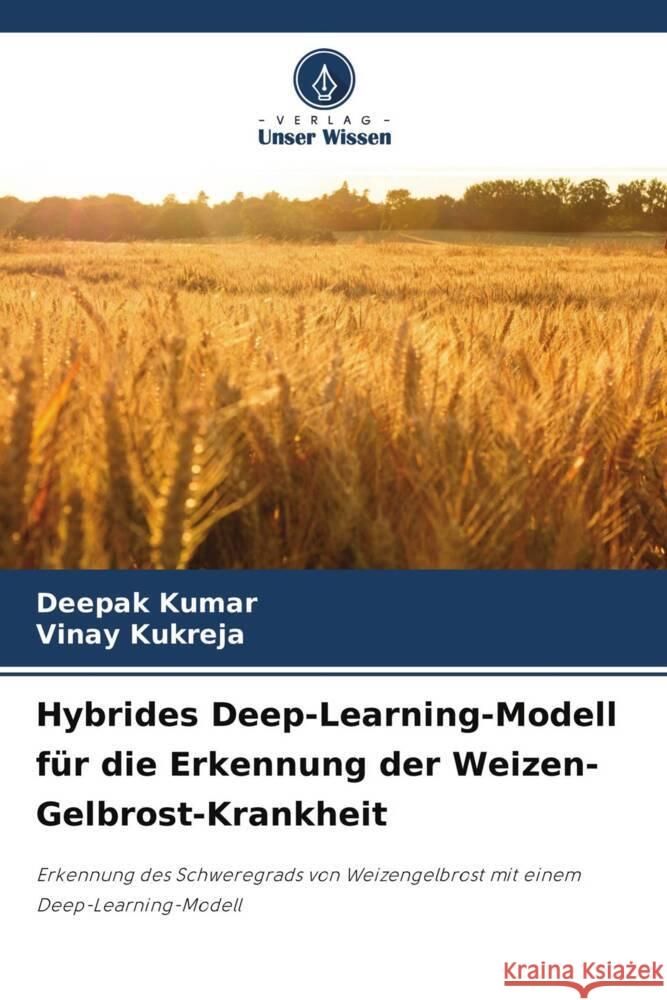 Hybrides Deep-Learning-Modell für die Erkennung der Weizen-Gelbrost-Krankheit Kumar, Deepak, Kukreja, Vinay 9786204238852 Verlag Unser Wissen