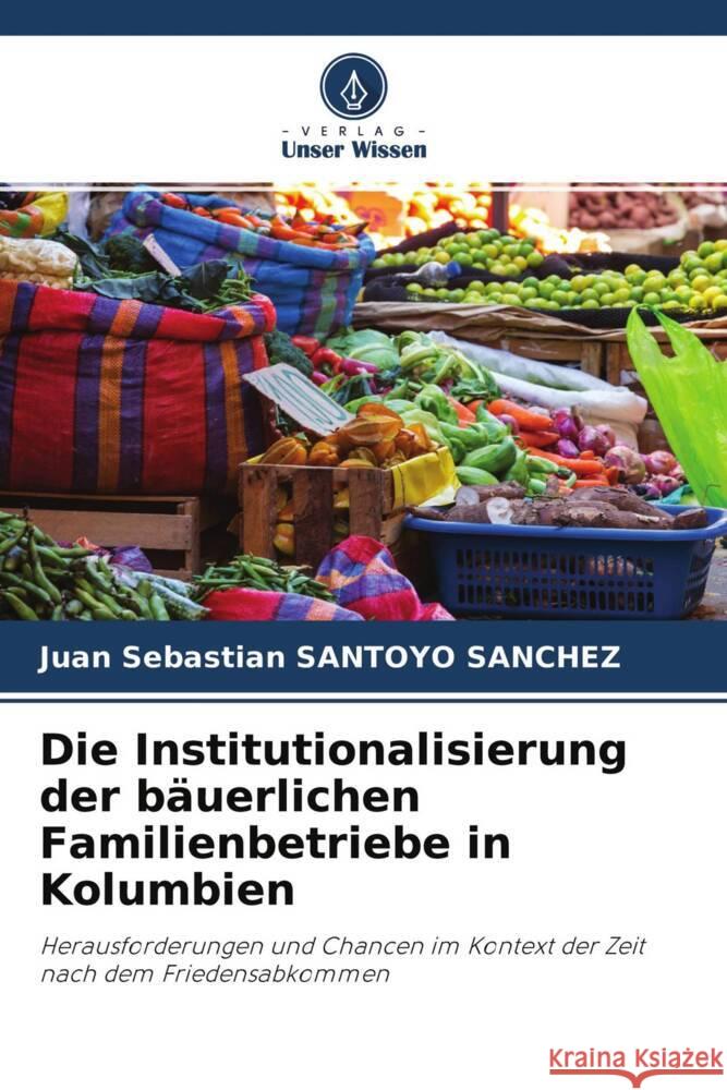 Die Institutionalisierung der bäuerlichen Familienbetriebe in Kolumbien Santoyo Sanchez, Juan Sebastian 9786204240879