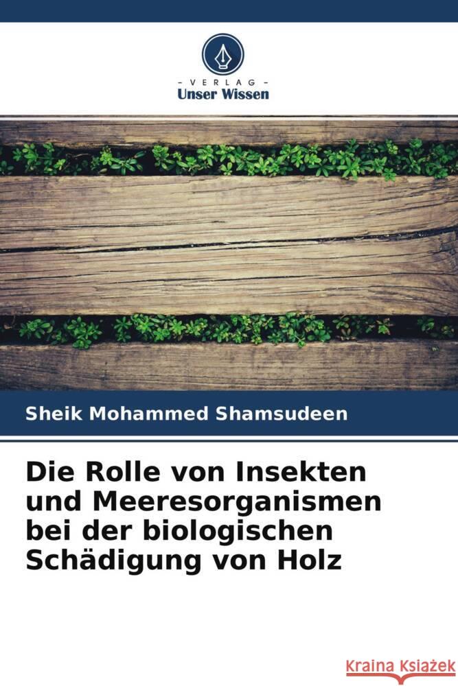 Die Rolle von Insekten und Meeresorganismen bei der biologischen Schädigung von Holz Shamsudeen, Sheik Mohammed 9786204242194