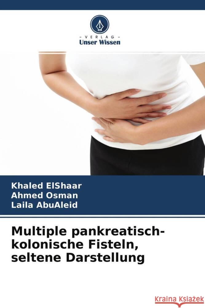 Multiple pankreatisch-kolonische Fisteln, seltene Darstellung ElShaar, Khaled, Osman, Ahmed, AbuAleid, Laila 9786204243313