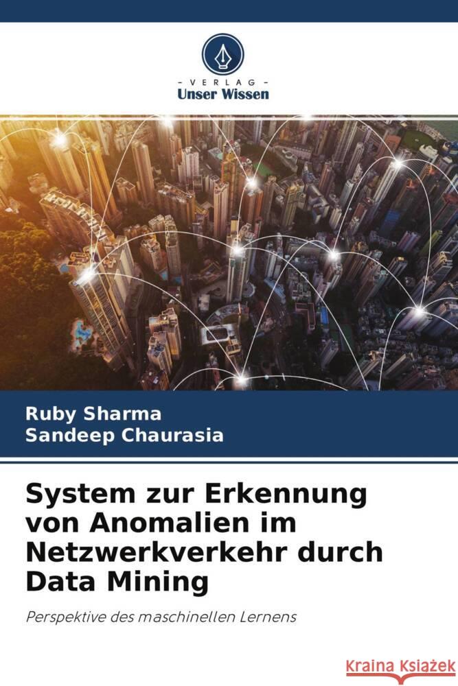 System zur Erkennung von Anomalien im Netzwerkverkehr durch Data Mining Sharma, Ruby, Chaurasia, Sandeep 9786204243962