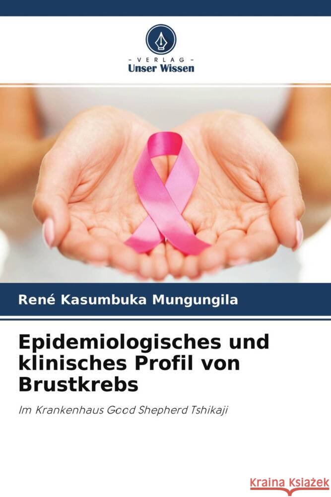 Epidemiologisches und klinisches Profil von Brustkrebs Kasumbuka Mungungila, René 9786204244884 Verlag Unser Wissen