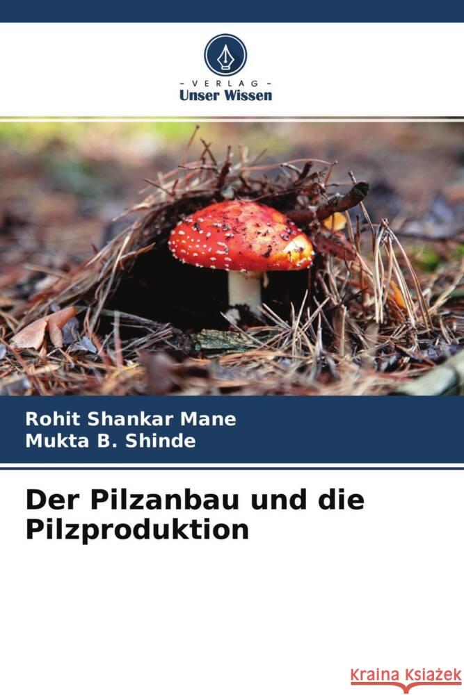 Der Pilzanbau und die Pilzproduktion Mane, Rohit Shankar, Shinde, Mukta B. 9786204245294