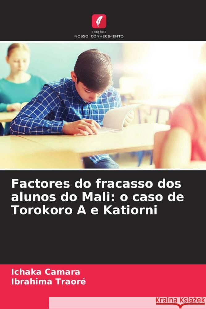 Factores do fracasso dos alunos do Mali: o caso de Torokoro A e Katiorni Camara, Ichaka, Traoré, Ibrahima 9786204246116 Edicoes Nosso Conhecimento