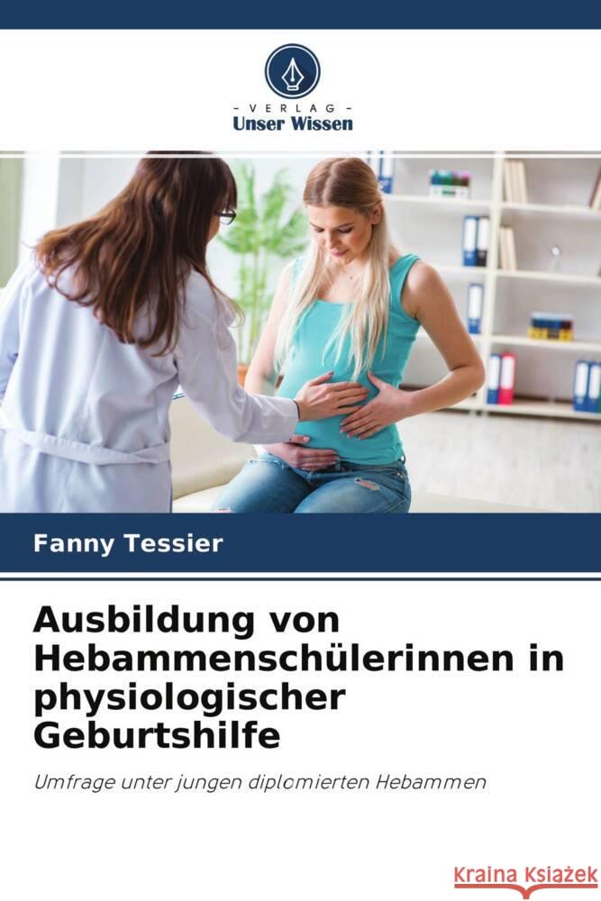 Ausbildung von Hebammenschülerinnen in physiologischer Geburtshilfe Tessier, Fanny 9786204246918