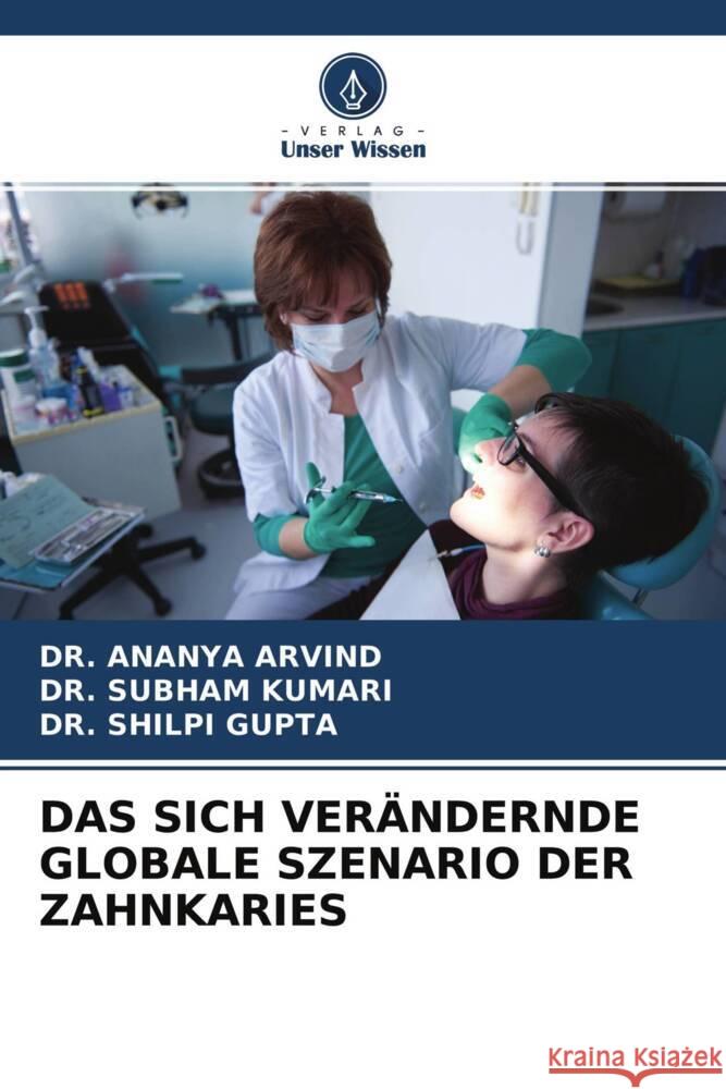 DAS SICH VERÄNDERNDE GLOBALE SZENARIO DER ZAHNKARIES Arvind, DR. Ananya, Kumari, DR. Subham, Gupta, Dr. Shilpi 9786204249063