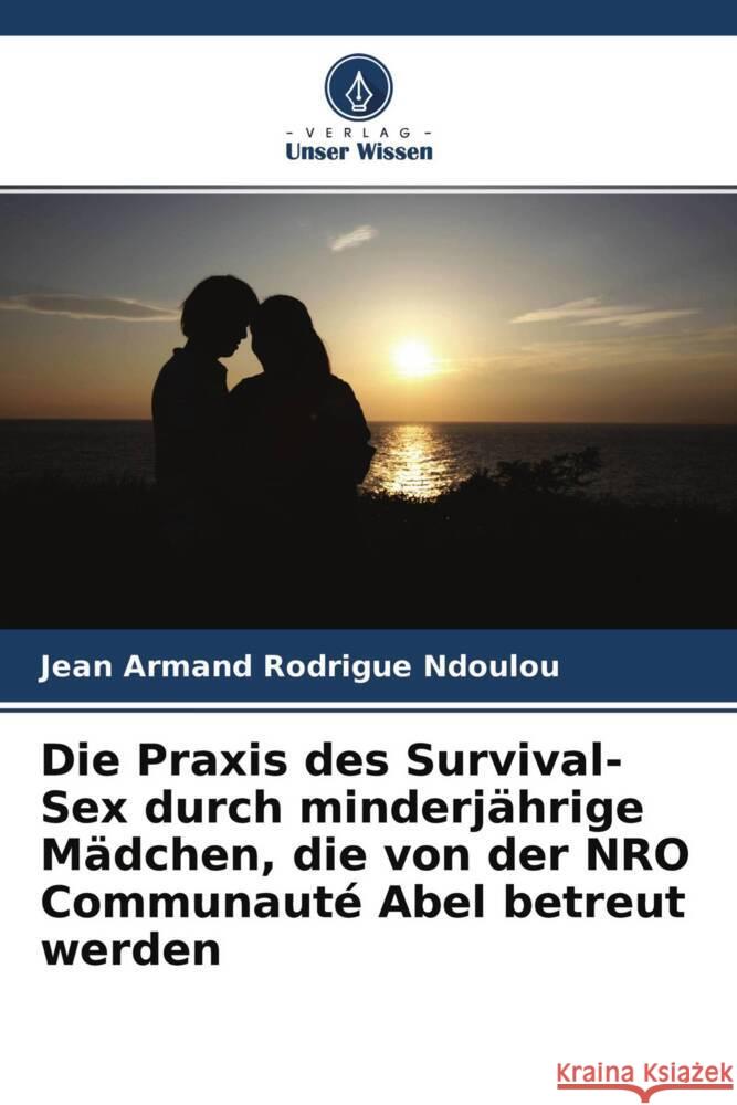 Die Praxis des Survival-Sex durch minderjährige Mädchen, die von der NRO Communauté Abel betreut werden Ndoulou, Jean Armand Rodrigue 9786204253091