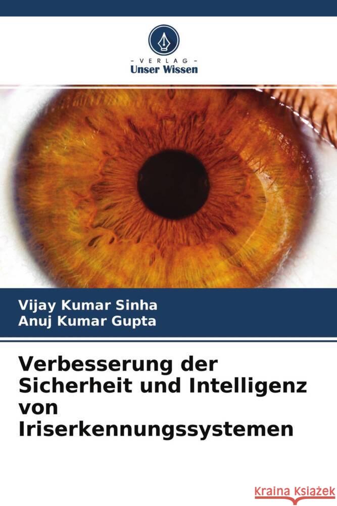 Verbesserung der Sicherheit und Intelligenz von Iriserkennungssystemen Sinha, Vijay Kumar, Gupta, Anuj Kumar 9786204253510