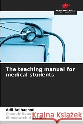 The teaching manual for medical students Adil Belhachmi Chaouir Souad Elmostarchid Brahim 9786204253763